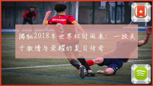 揭秘2018年世界杯时间表：一段关于激情与荣耀的夏日传奇
